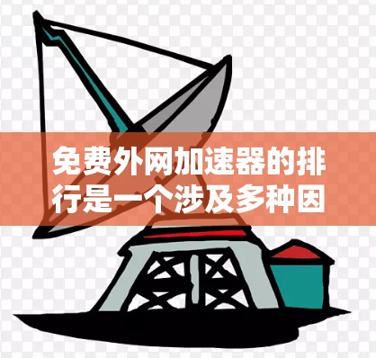 免费外网加速器的排行是一个涉及多种因素的挑战，包括带宽、数据限制、功能是否足够等。以下是一些常见的免费外网加速器推荐，供您参考
