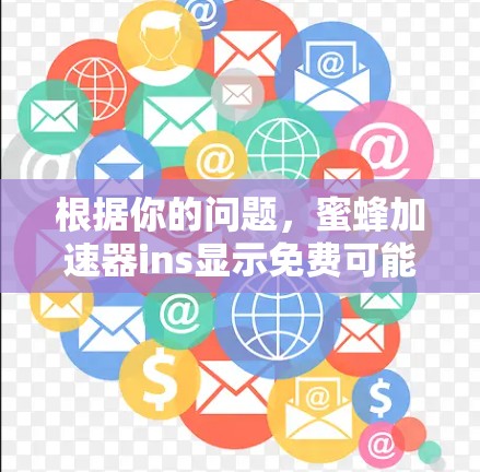 根据你的问题，蜜蜂加速器ins显示免费可能有两种解释