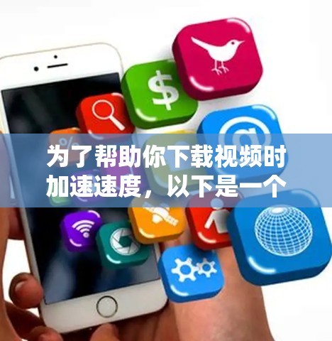 为了帮助你下载视频时加速速度，以下是一个详细的步骤指南，结合剪影下载加速器的可能需求和功能