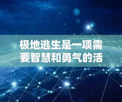 极地逃生是一项需要智慧和勇气的活动，而加速器可以为您的逃脱之路增添更多可能性。以下是一些适合极地逃生的免费加速器推荐
