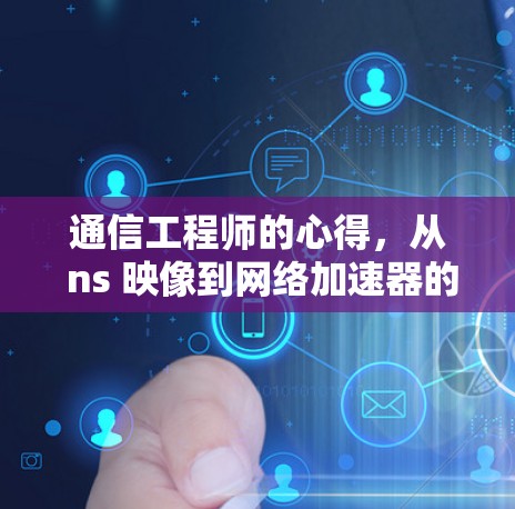 通信工程师的心得，从 ns 映像到网络加速器的全盘思考