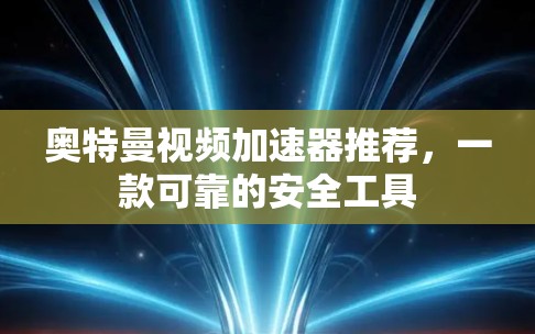奥特曼视频加速器推荐，一款可靠的安全工具