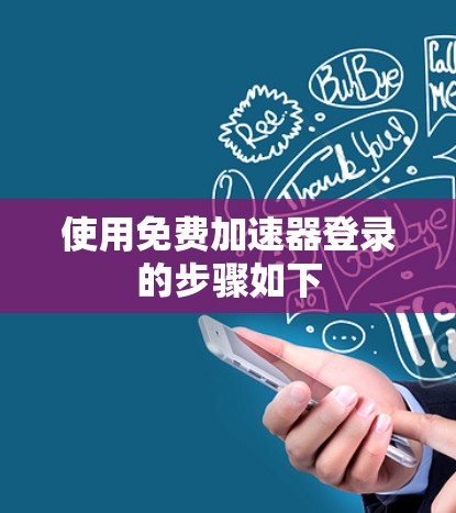 使用免费加速器登录的步骤如下
