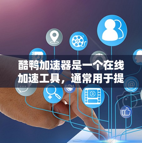 酷鸭加速器是一个在线加速工具，通常用于提升网页加载速度、游戏速度或运动数据输入速度。如果你正在寻找一个免费的酷鸭加速器，以下是一些推荐的工具