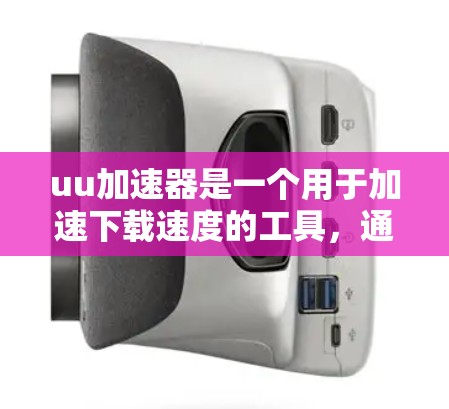 uu加速器是一个用于加速下载速度的工具，通常用于下载高速流量文件。如果你在寻找免费的uu加速器，以下是一些推荐的免费加速器