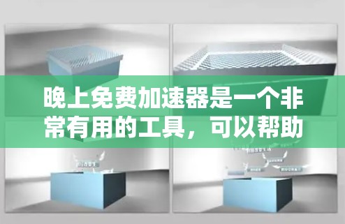 晚上免费加速器是一个非常有用的工具，可以帮助你在短时间内快速查进展、解决问题。以下是一些推荐的晚上免费加速器推荐