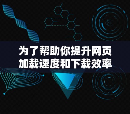 为了帮助你提升网页加载速度和下载效率，以下是一些免费脚本推荐，适合各种需求