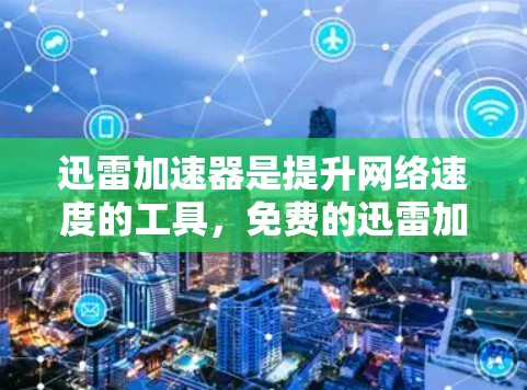迅雷加速器是提升网络速度的工具，免费的迅雷加速器通常有使用限制，如有限的使用时间或功能。以下是几种免费的迅雷加速器推荐