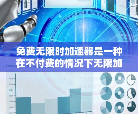 免费无限时加速器是一种在不付费的情况下无限加速资源的工具，主要适用于加速游戏、视频和其他在线资源。尽管它看起来功能强大，但其实际使用和功能限制需要仔细考虑