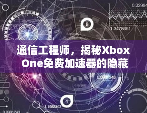 通信工程师，揭秘Xbox One免费加速器的隐藏优势