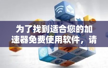 为了找到适合您的加速器免费使用软件，请按照以下步骤进行
