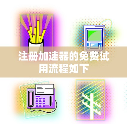 注册加速器的免费试用流程如下