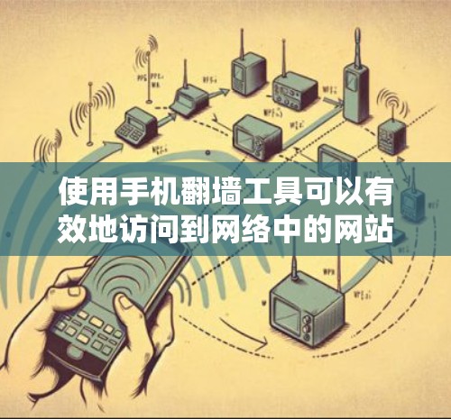 使用手机翻墙工具可以有效地访问到网络中的网站，但需要遵循一定的步骤和注意事项。以下是一步步的指南