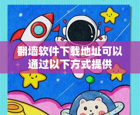 翻墙软件下载地址可以通过以下方式提供