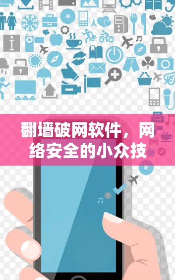 翻墙破网软件，网络安全的小众技能