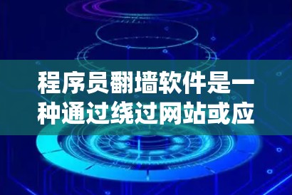 程序员翻墙软件是一种通过绕过网站或应用程序的访问限制，允许开发者访问更复杂的资源或更安全的环境。以下是对该技术的详细分析