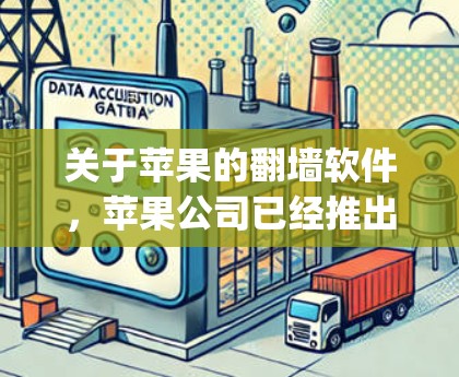 关于苹果的翻墙软件，苹果公司已经推出了多种解决方案，其中最常见的是Parallax和OpenWAN。以下是这些软件的详细介绍