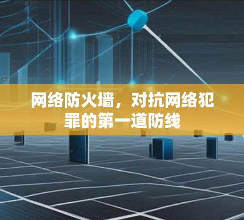 网络防火墙，对抗网络犯罪的第一道防线