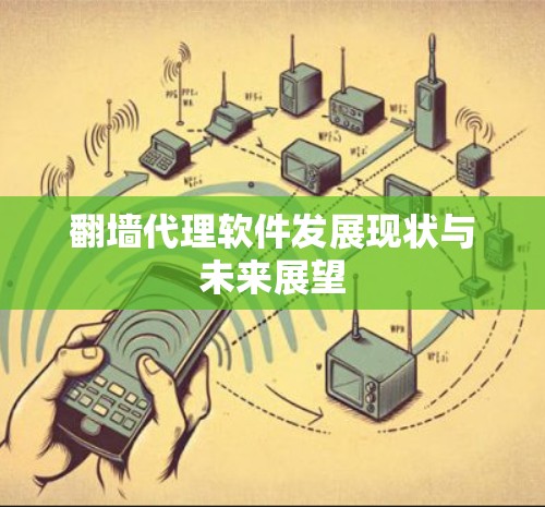 翻墙代理软件发展现状与未来展望