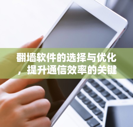 翻墙软件的选择与优化，提升通信效率的关键