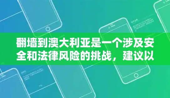 翻墙到澳大利亚是一个涉及安全和法律风险的挑战，建议以下步骤谨慎执行