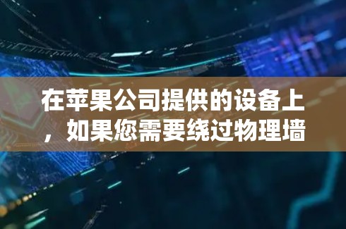 在苹果公司提供的设备上，如果您需要绕过物理墙并访问其他设备，可以尝试以下工具