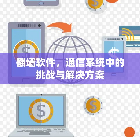 翻墙软件,通信系统中的挑战与解决方案 翻墙软件,通信系统中的挑战与解决方案