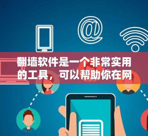 翻墙软件是一个非常实用的工具，可以帮助你在网页中快速找到其他网页的内容，包括搜索、翻墙和翻译等功能。以下是一些推荐的翻墙软件，供你选择