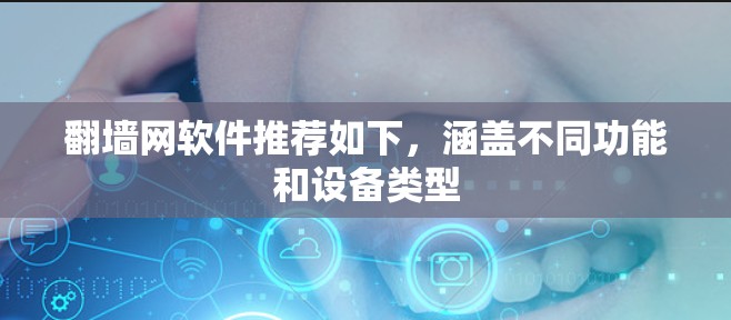 翻墙网软件推荐如下，涵盖不同功能和设备类型