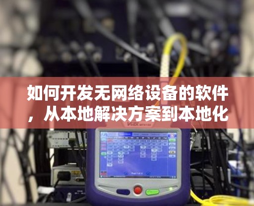 如何开发无网络设备的软件，从本地解决方案到本地化应用