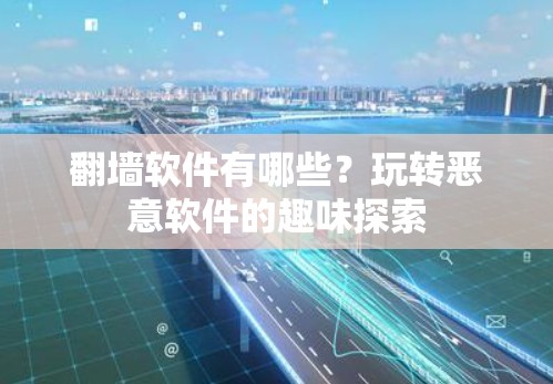 翻墙软件有哪些？玩转恶意软件的趣味探索