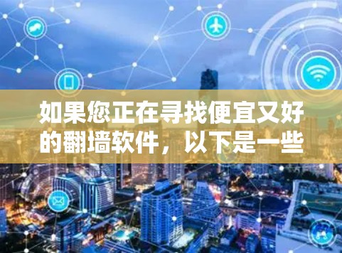 如果您正在寻找便宜又好的翻墙软件，以下是一些推荐