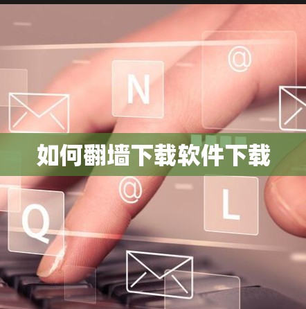 如何翻墙下载软件下载