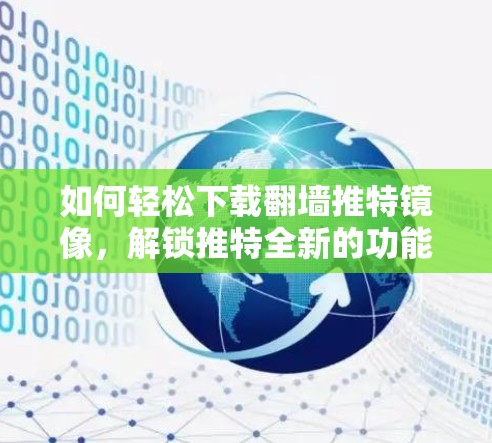 如何轻松下载翻墙推特镜像，解锁推特全新的功能