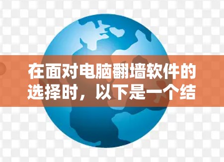 在面对电脑翻墙软件的选择时，以下是一个结构化的建议，帮助你做出明智的选择