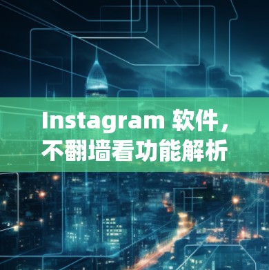Instagram 软件，不翻墙看功能解析