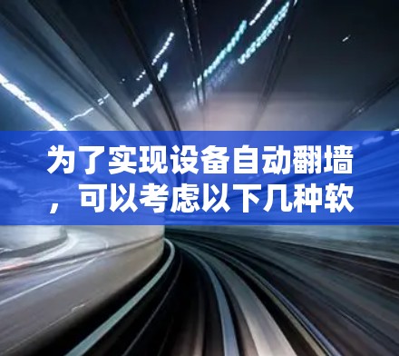 为了实现设备自动翻墙，可以考虑以下几种软件解决方案