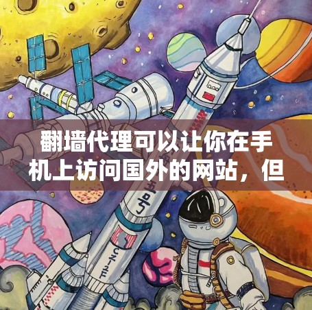翻墙代理可以让你在手机上访问国外的网站，但使用时需要谨慎，以确保安全和隐私。以下是一些指南和建议，帮助你使用翻墙代理