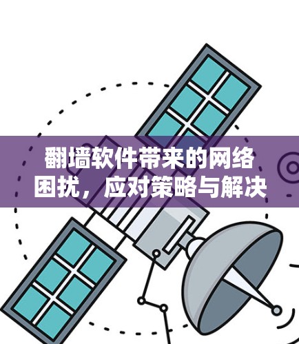 翻墙软件带来的网络困扰，应对策略与解决方案