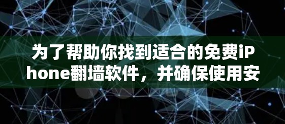 为了帮助你找到适合的免费iPhone翻墙软件，并确保使用安全，以下是一个有序的指南