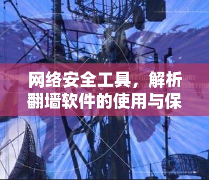 网络安全工具，解析翻墙软件的使用与保护