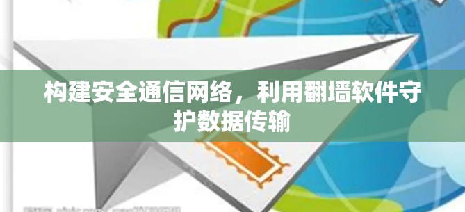 构建安全通信网络，利用翻墙软件守护数据传输