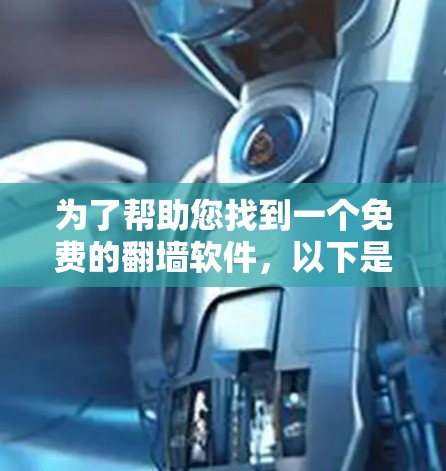 为了帮助您找到一个免费的翻墙软件，以下是几个常见的免费翻墙软件推荐，包括它们的简介、功能特点和下载链接