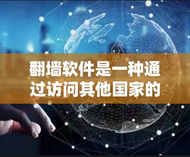 翻墙软件是一种通过访问其他国家的网络资源来访问国内视频网站的工具，通常用于满足用户对更多视频资源的需求。以下是对翻墙软件的详细分析和建议
