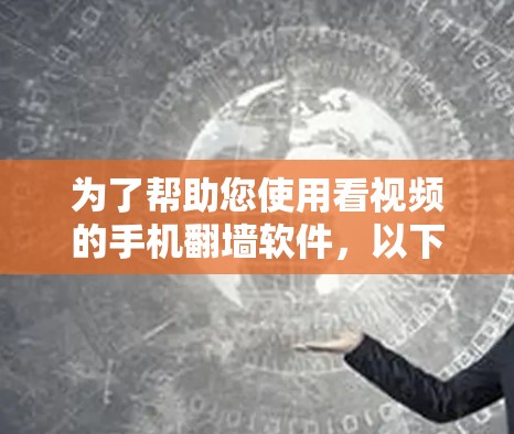 为了帮助您使用看视频的手机翻墙软件，以下是分步指南
