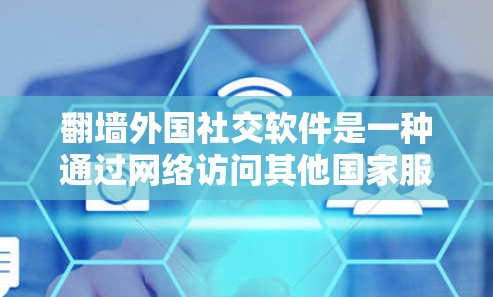 翻墙外国社交软件是一种通过网络访问其他国家服务器的技术，通常用于访问社交媒体、聊天软件等。以下是一个详细的步骤指南，帮助您顺利翻墙
