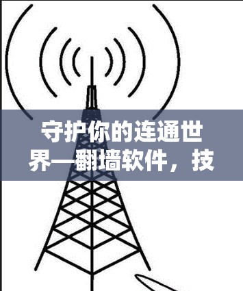 守护你的连通世界—翻墙软件，技术与安全的完美结合