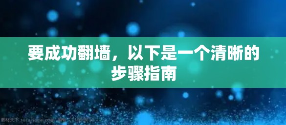 要成功翻墙，以下是一个清晰的步骤指南