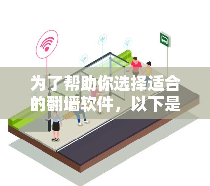 为了帮助你选择适合的翻墙软件，以下是详细的分析和建议