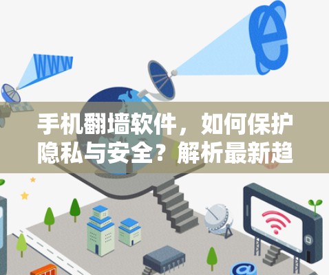 手机翻墙软件，如何保护隐私与安全？解析最新趋势与替代方案